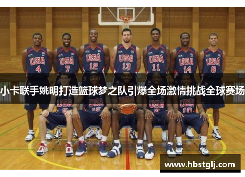 小卡联手姚明打造篮球梦之队引爆全场激情挑战全球赛场