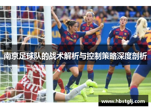 南京足球队的战术解析与控制策略深度剖析