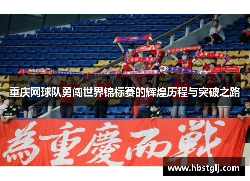 重庆网球队勇闯世界锦标赛的辉煌历程与突破之路