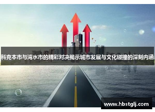科克本市与湾水市的精彩对决揭示城市发展与文化碰撞的深刻内涵